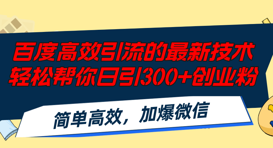 百度高效引流的最新技术,轻松帮你日引300+创业粉,简单高效，加爆微信-知识创作