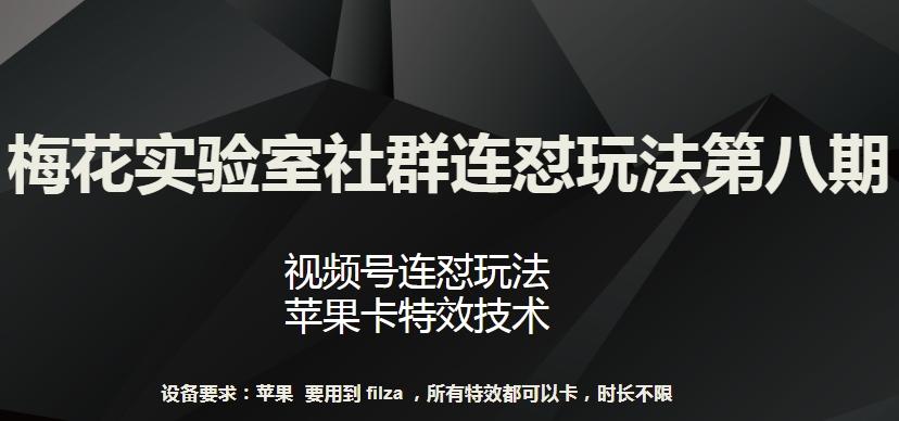 梅花实验室社群连怼玩法第八期，视频号连怼玩法 苹果卡特效技术【揭秘】-知识创作
