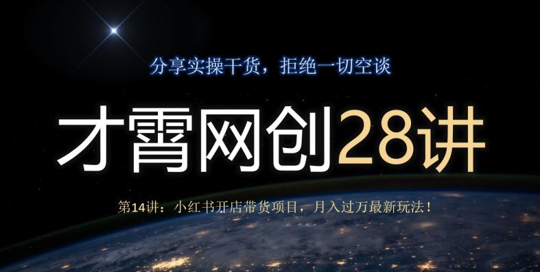 才霄网创28讲第14讲：小红书开店带货项目，月入过万最新玩法！-知识创作