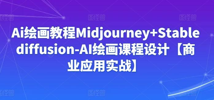 Ai绘画教程Midjourney+Stablediffusion-AI绘画课程设计【商业应用实战】-知识创作