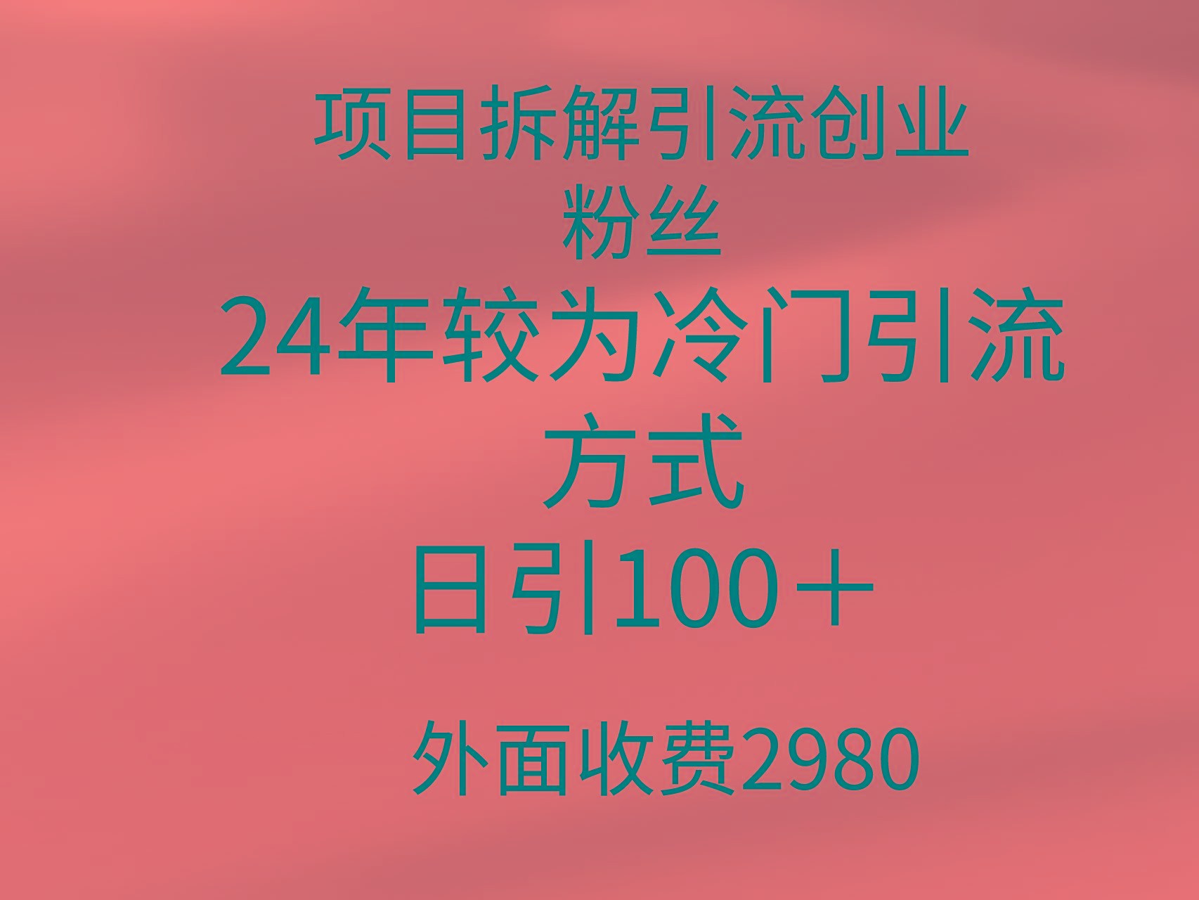 (9489期)项目拆解引流创业粉丝，24年较冷门引流方式，轻松日引100＋-知识创作