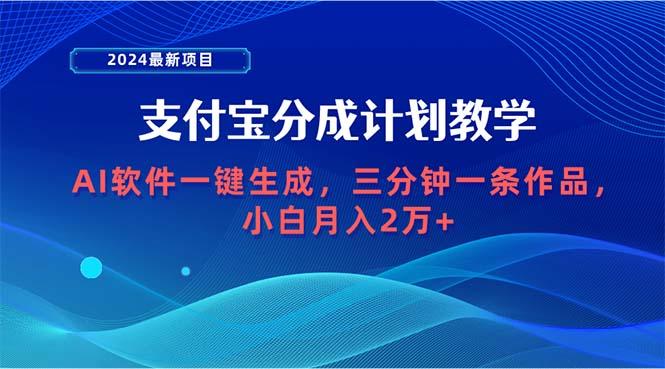 (9880期)2024最新项目，支付宝分成计划 AI软件一键生成，三分钟一条作品，小白月…-知识创作