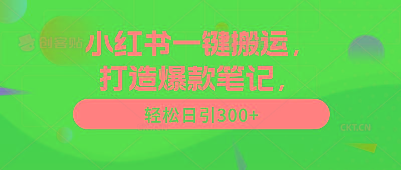 (9673期)小红书一键搬运，打造爆款笔记，轻松日引300+-知识创作