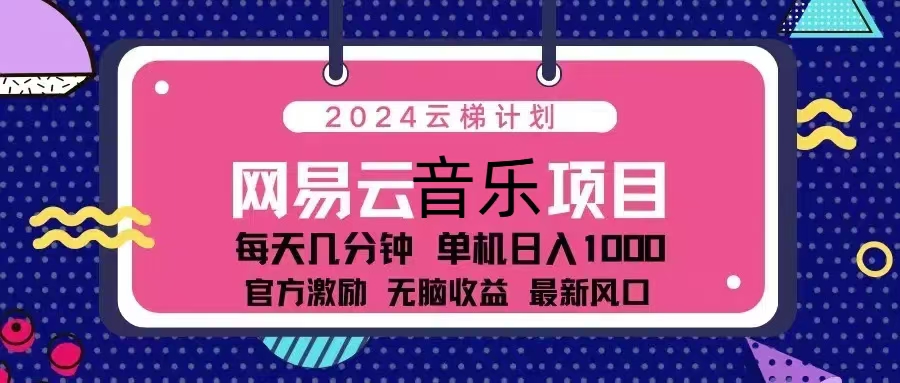 2024云梯计划 网易云音乐项目：每天几分钟 单机日入1000 官方激励 无脑…-知识创作