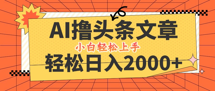 AI撸头条最新玩法，轻松日入2000+，当天起号，第二天见收益，小白轻松…-知识创作