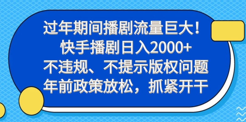 过年期间播剧流量巨大！快手播剧日入2000+，不违规、不提示版权问题，年前政策放松，抓紧开干-知识创作