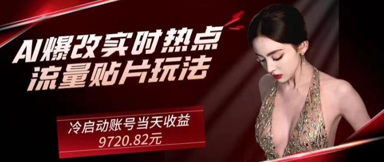 AI爆改实时热点流量贴片玩法，冷启动账号当天收益9720.82元-知识创作