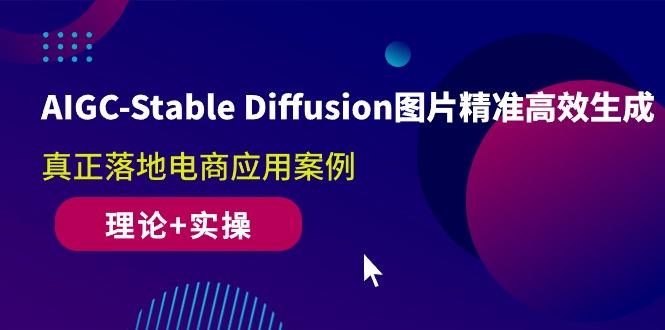 AIGC-Stable Diffusion图片精准高效生成 真正落地电商应用案例(理论+实操-知识创作