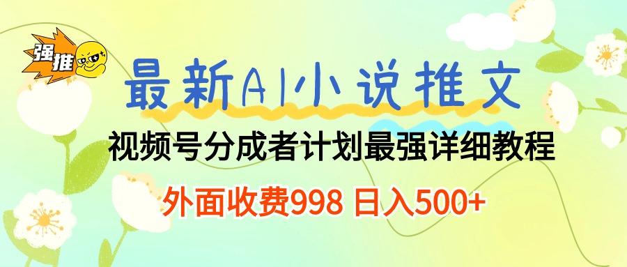 最新AI小说推文视频号分成计划 最强详细教程  日入500+-知识创作