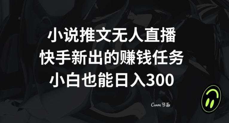 小说推文无人直播，快手新出的赚钱任务，小白也能日入300+【揭秘】-知识创作