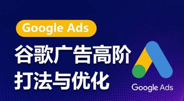 谷歌广告高阶打法与优化，凝结行业精华的谷歌广告体系课程，带你抓住流量红利，最大化ROI-知识创作