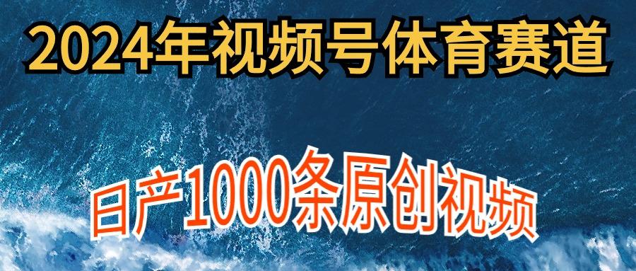 (9810期)2024年体育赛道视频号，新手轻松操作， 日产1000条原创视频,多账号多撸分成-知识创作