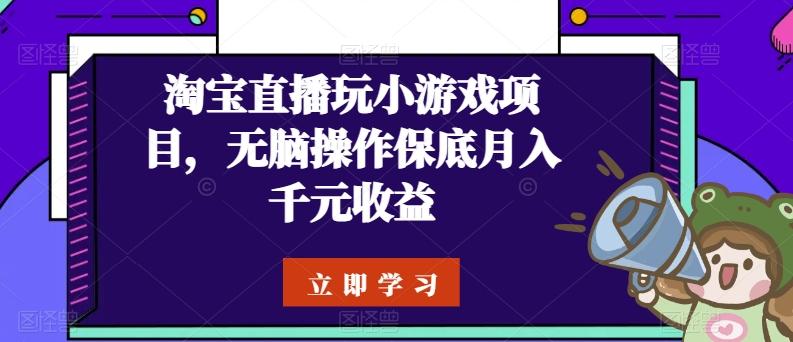 淘宝直播玩小游戏项目，无脑操作保底月入千元收益-知识创作