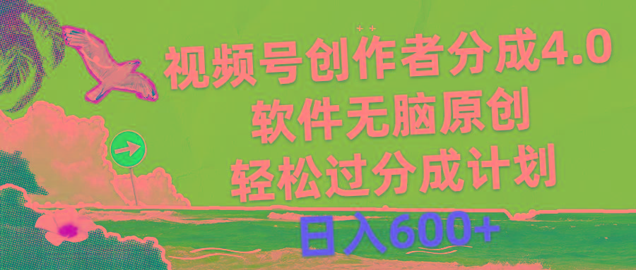 视频号创作者分成4.0，软件无脑原创，轻松过分成计划，日入600+-知识创作