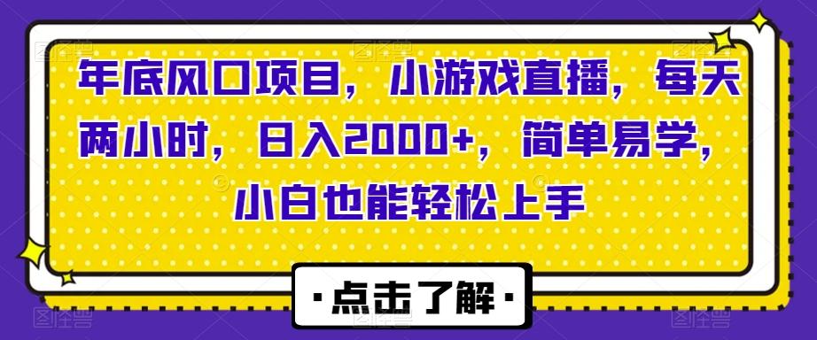 年底风口项目，小游戏直播，每天两小时，日入2000+，简单易学，小白也能轻松上手-知识创作