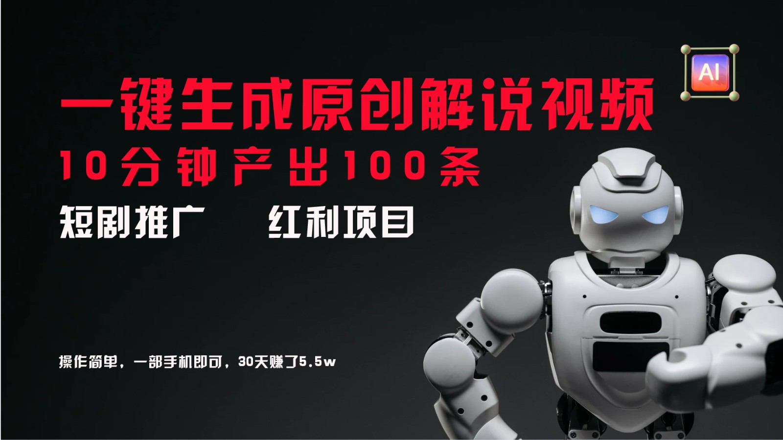 短剧推广新思路，AI一键生成原创解说视频，10分钟产出100条，30天赚了5.5w-知识创作