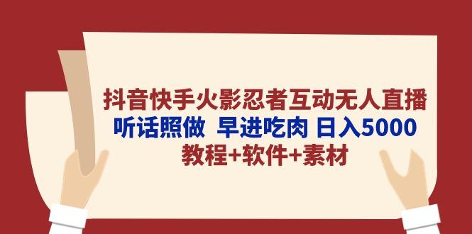 抖音快手火影忍者互动无人直播 听话照做  早进吃肉 日入5000+教程+软件…-知识创作