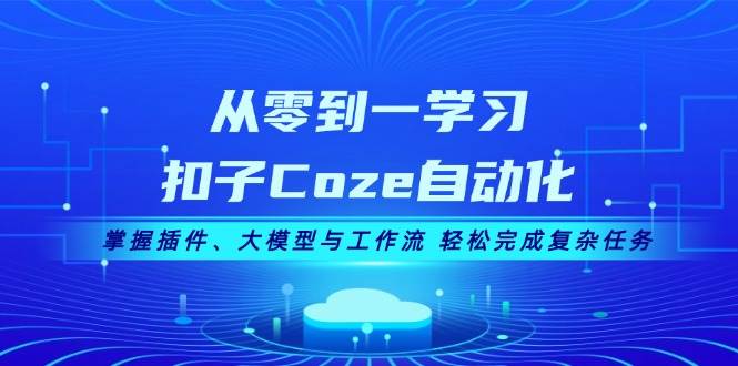 从零到一学习扣子Coze自动化，掌握插件、大模型与工作流 轻松完成复杂任务-知识创作