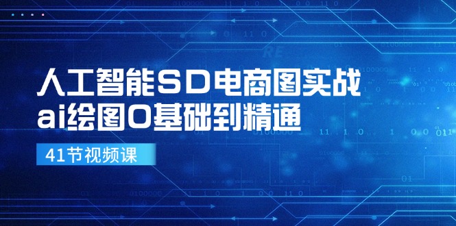 人工智能SD电商图实战，ai绘图0基础到精通(41节视频课-知识创作