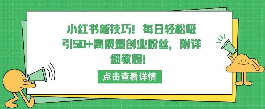 小红书新技巧，每日轻松吸引50+高质量创业粉丝，附详细教程【揭秘】-知识创作