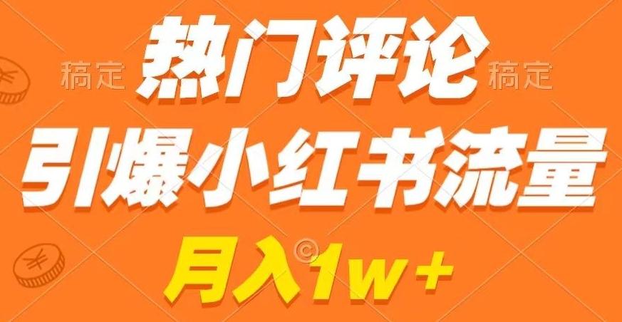 热门评论引爆小红书流量，作品制作简单，商单接到手软【揭秘】-知识创作