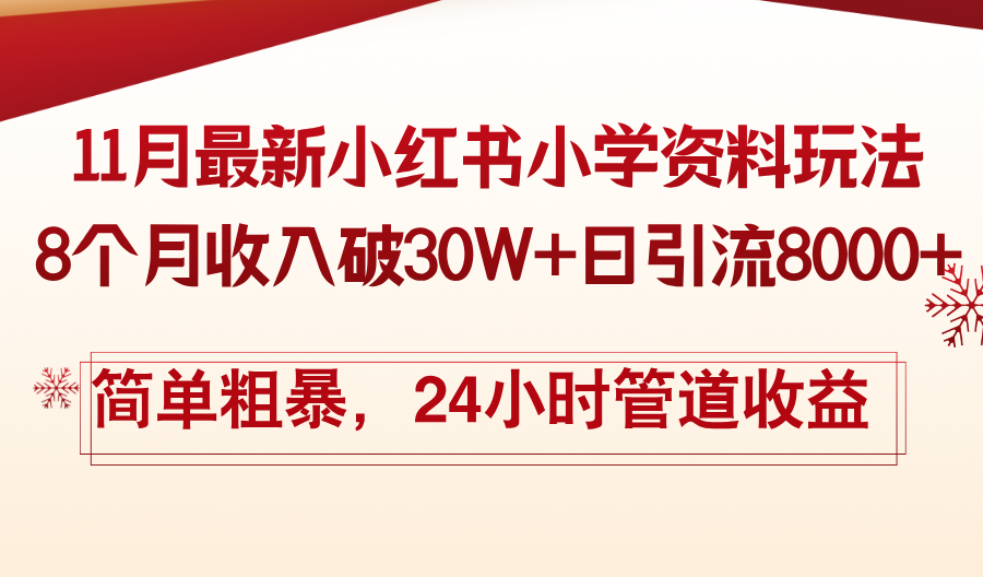 11月份最新小红书小学资料玩法，8个月收入破30W+日引流8000+，简单粗暴-知识创作
