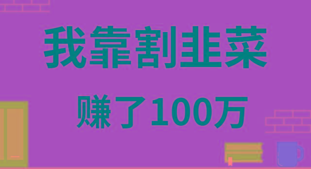 我靠割韭菜赚了 100 万-知识创作