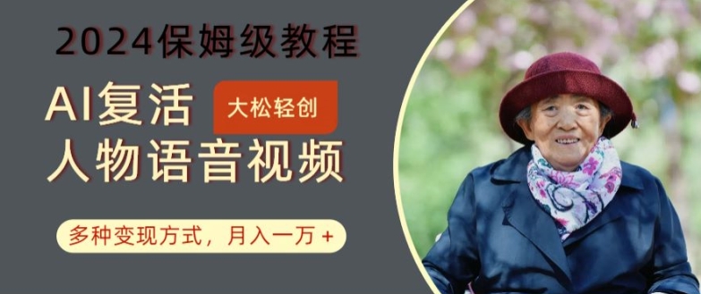 AI复活人物讲话视频：2024保姆级教程，多种变现方式，月入一万+【揭秘】-知识创作