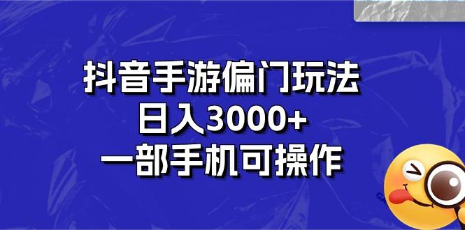 抖音手游偏门玩法，日入3000+，一部手机可操作-知识创作