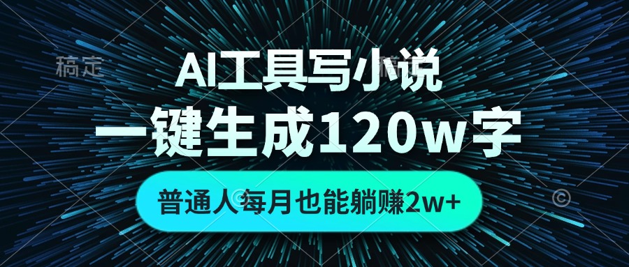 AI工具写小说，一键生成120万字，普通人每月也能躺赚2w+-知识创作