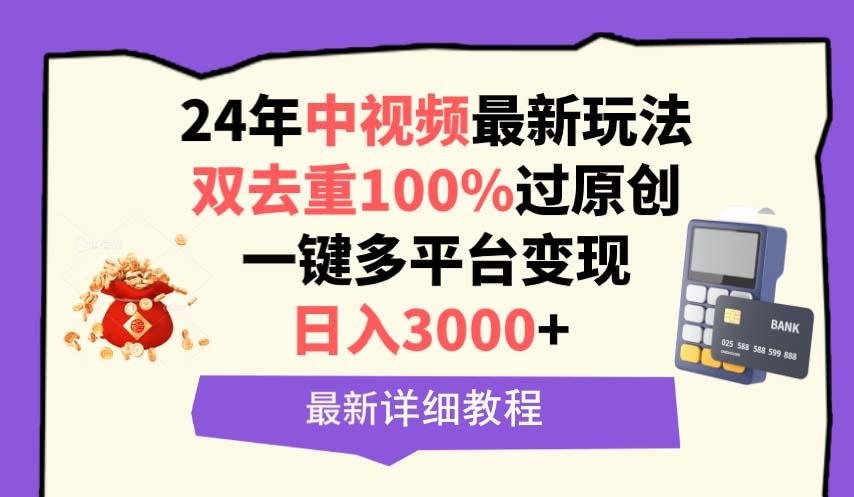 (9598期)中视频24年最新玩法，双去重100%过原创，日入3000+一键多平台变现-知识创作