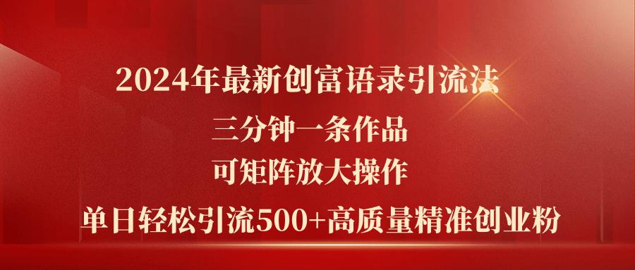 2024年最新创富语录引流法，三分钟一条作品可矩阵放大操作，日引流500…-知识创作