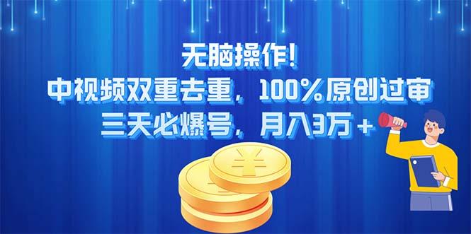 无脑操作!中视频双重去重，100%原创过审，三天必爆号，月入3万+-知识创作