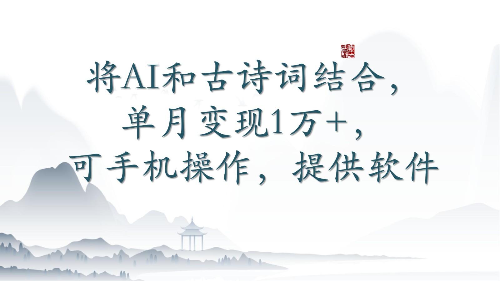 将AI和古诗词结合，单月变现1万+，可手机操作，附送软件-知识创作