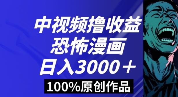 恐怖漫画中视频暴力撸收益，日入3000＋，100%原创玩法，小白轻松上手多种变现方式【揭秘】-知识创作