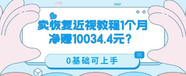 卖恢复近视教程1单59.9，1个月净赚10034.4元？0基础可上手-知识创作