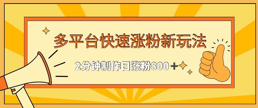 多平台快速涨粉最新玩法，2分钟制作，日涨粉800+【揭秘】-知识创作