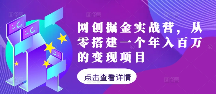 网创掘金实战营，从零搭建一个年入百万的变现项目(持续更新)-知识创作