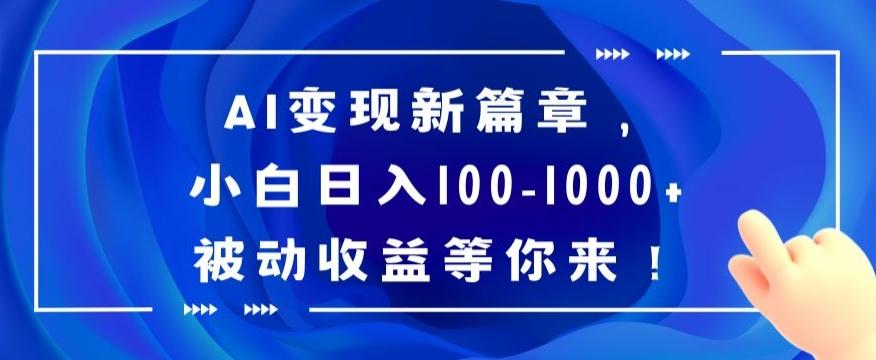 AI变现新篇章，小白日入100-1000+被动收益等你来【揭秘】-知识创作