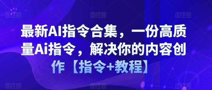 最新AI指令合集，一份高质量Ai指令，解决你的内容创作【指令+教程】-知识创作