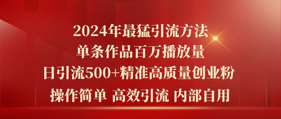 2024年最猛暴力引流方法，单条作品百万播放 单日引流500+高质量精准创业粉-知识创作
