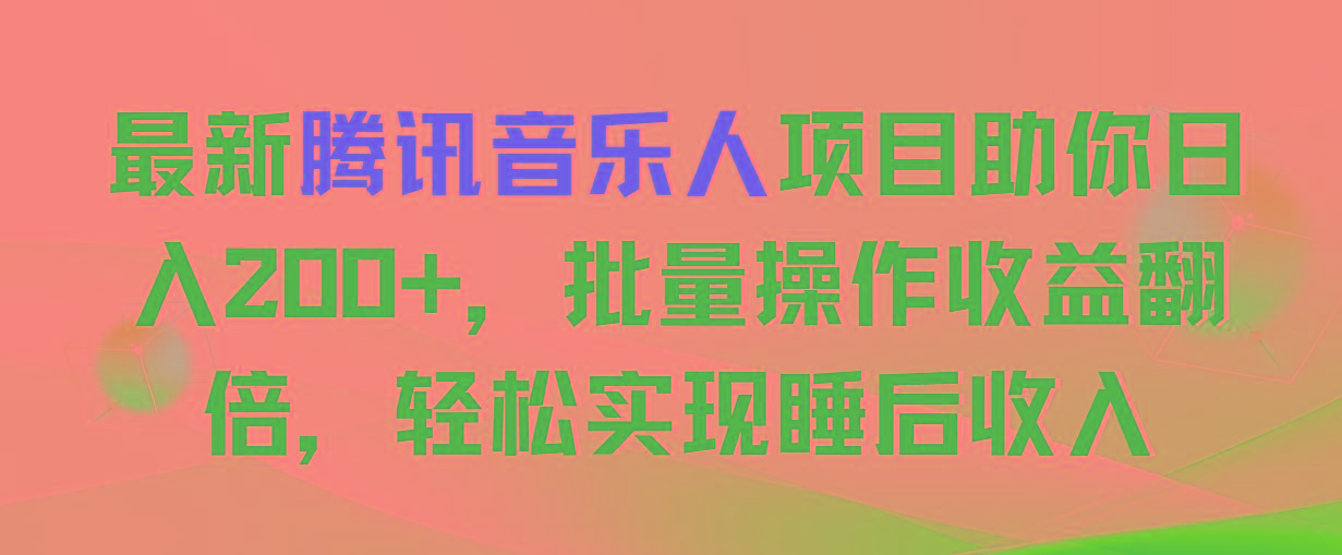 最新腾讯音乐人项目助你日入200+，批量操作收益翻倍，轻松实现睡后收入-知识创作