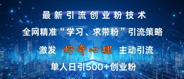 激发好奇心，全网精准‘学习、求带粉’引流技术，无封号风险，单人日引500+创业粉【揭秘】-知识创作