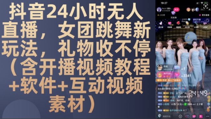 DY 24小时无人直播，女团跳舞新玩法，礼物收不停(含开播视频教程+软件+互动视频素材)【揭秘】-知识创作