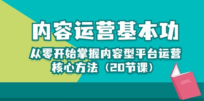 内容运营-基本功：从零开始掌握内容型平台运营核心方法(20节课-知识创作