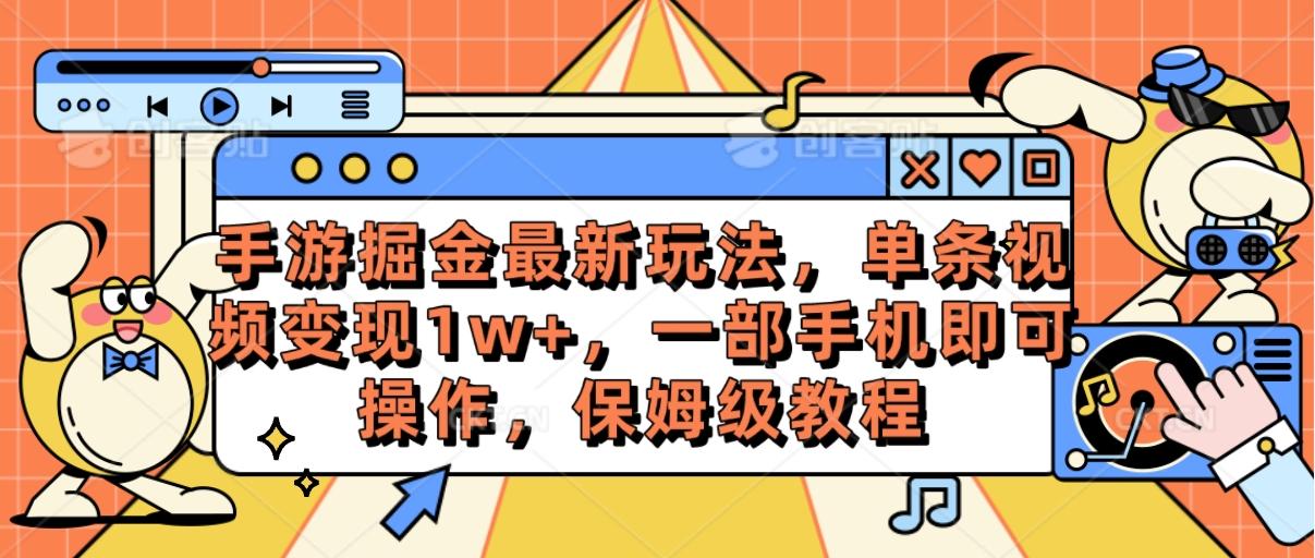 手游掘金最新玩法，单条视频变现1w+，一部手机即可操作，保姆级教程-知识创作