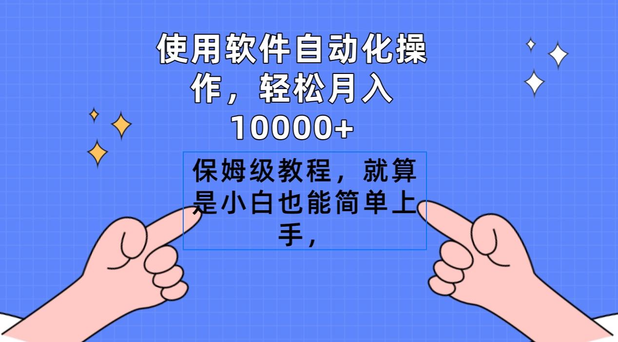 使用软件自动化操作，轻松月入10000+，保姆级教程，就算是小白也能简单上手-知识创作