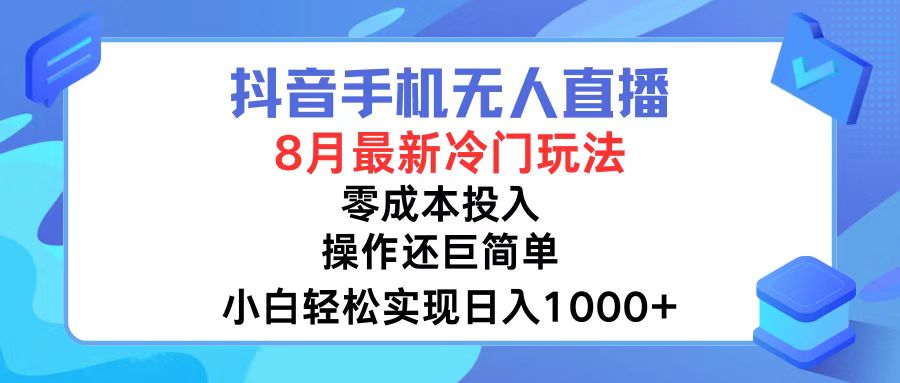 抖音手机无人直播，8月全新冷门玩法，小白轻松实现日入1000+，操作巨…-知识创作
