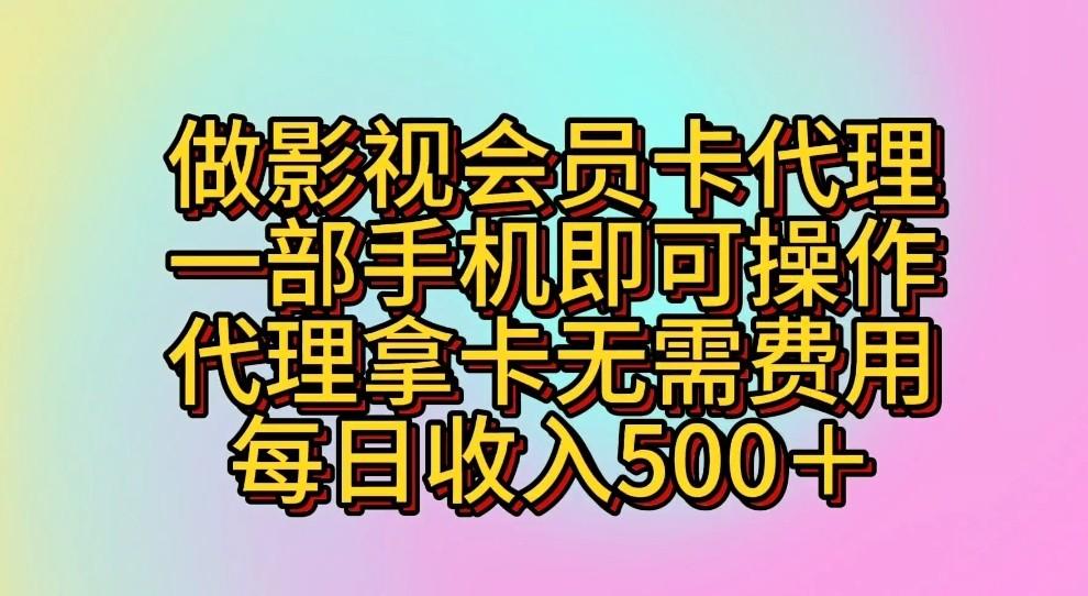 做影视会员卡代理，一部手机即可操作，代理拿卡无需费用，每日收入500＋-知识创作