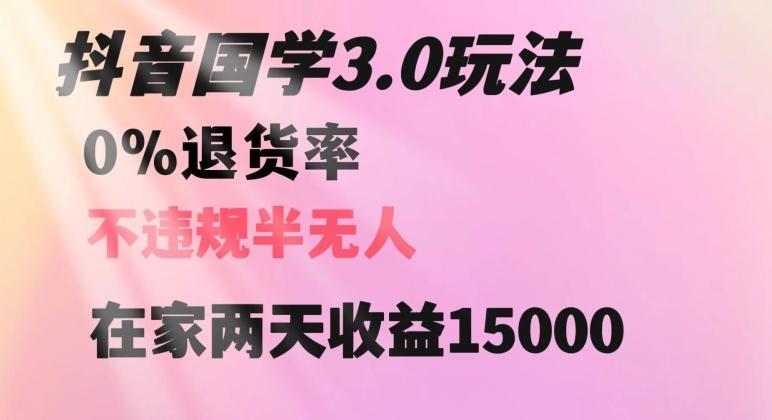 抖音国学玩法，两天收益1万5没有退货一个人在家轻松操作【揭秘】-知识创作